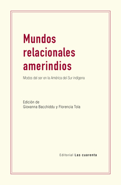 Mundos relacionales amerindios. Modos de ser en la América del Sur indígena de Florencia Tola y Giovanna Bacchiddu (En papel)