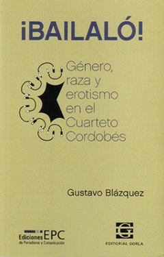 Bailaló. Género, raza y erotismo en el cuarteto cordobés - Blázquez, G.