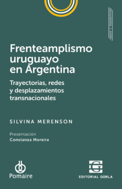 Frenteamplismo uruguayo en Argentina. Trayectorias, redes y desplazamientos transnacionales - Silvina Merenson