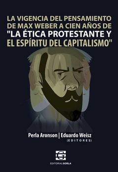 La vigencia del pensamiento de max Weber a cien años de "La ética protestante y el espíritu del capitalismo" - Aronson, P. - Weisz, E. (eds.)
