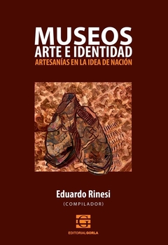 Museos, arte e identidad. Artesanías en la idea de nación - Rinesi, E. (comp.)