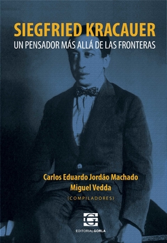 Siegfried Kracauer. Un pensador más allá de las fronteras - Vedda M. y Jõrdao Machado C. (Compiladores)