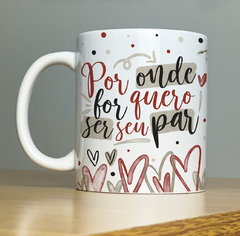 Caneca Por Onde For Quero Ser Seu Par Eu Te Amo