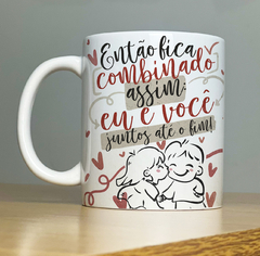 Caneca Então Fica Combinado Assim Eu E Você Juntos Até O Fim Namorados