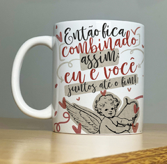 Caneca Então Fica Combinado Assim Eu E Você Juntos Até O Fim Cupido - loja online