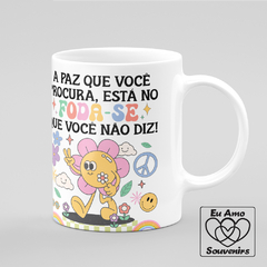 Caneca A Paz Que Você Procura Está No Fod@-se Que Você Não Diz - loja online