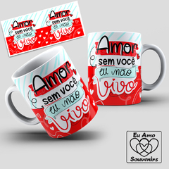 Caneca Amor Sem Você Eu Não Vivo