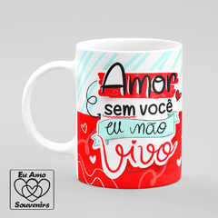 Caneca Amor Sem Você Eu Não Vivo