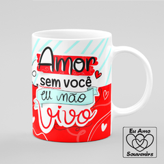 Caneca Amor Sem Você Eu Não Vivo