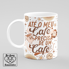 Caneca Até o Meu Café Precisa De Um Café