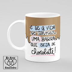 Caneca E Se A Vida Se Tornar Uma Barra Que Seja De Chocolate - comprar online