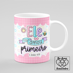 Caneca Ele Nos Amou Primeiro