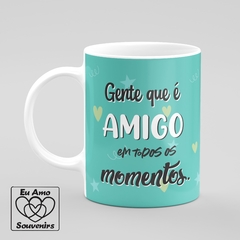 Caneca Gente Que é Amigo em Todos os Momentos