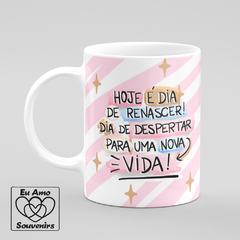 Caneca Hoje É Dia De Renascer Dia De Despertar Para Uma Nova Vida - comprar online