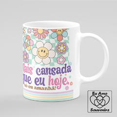 Caneca Mais Cansada Que Eu Hoje - Eu Amo Souvenirs