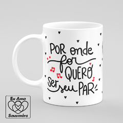 Caneca Por Onde For Quero Ser Seu Par