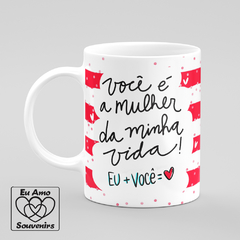 Caneca Você É a Mulher da Minha Vida No Meu Mundo Só Existe Você