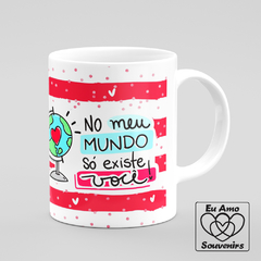 Caneca Você É a Mulher da Minha Vida No Meu Mundo Só Existe Você