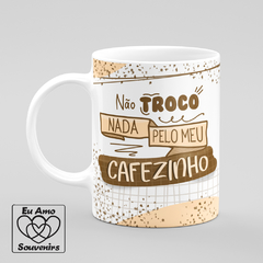 Caneca Não Troco Nada Pelo Meu Cafezinho