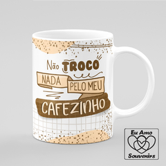 Caneca Não Troco Nada Pelo Meu Cafezinho