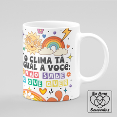 Caneca O Clima Tá Igual A Você Não Sabe O Que Quer - Eu Amo Souvenirs