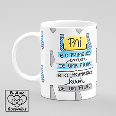 Caneca Pai É o Primeiro Amor de Filha e Herói de Filho