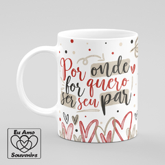 Caneca Por Onde For Quero Ser Seu Par Eu Te Amo na internet