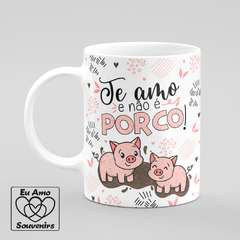 Caneca Te Amo e Não é Porco