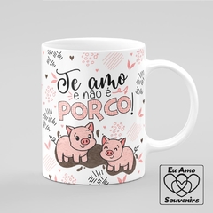 Caneca Te Amo e Não é Porco