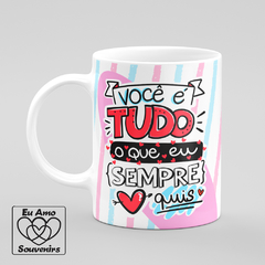 Caneca Você é Tudo o Que Eu Sempre Quis