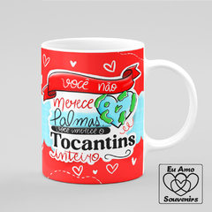 Caneca Você Merece Tocantins Inteiro