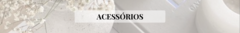 Banner da categoria ACESSÓRIOS