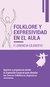 Folklore y expresividad en el aula. Aportes y propuestas desde la Expresión Corporal para abordar las Danzas Folklóricas Argentinas