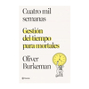 CUATRO MIL SEMANAS.GESTION DEL TIEMPO PARA MORTALES. BURKEMAN OLIVER.