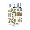 BREVE HISTORIA DE LOS ARGENTINOS. LUNA FELIX