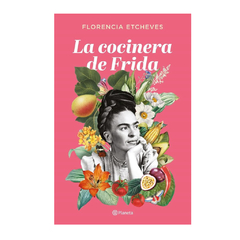 LA COCINERA DE FRIDA. ETCHEVES FLORENCIA