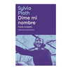 DIME MI NOMBRE. SYLVIA PLATH