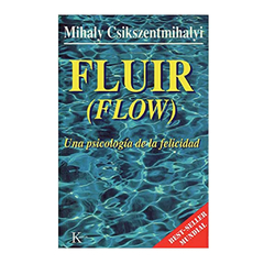 FLUIR FLOW, UNA PSICOLOGIA DE LA FELICIDAD. CSIKSZENTMIHALYI MIHALY