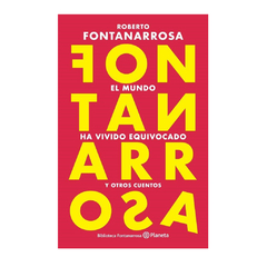 EL MUNDO HA VIVIDO EQUIVOCADO Y OTROS CUENTOS. FONTANARROSA ROBERTO