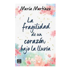 LA FRAGILIDAD DE UN CORAZON BAJO LA LLUVIA. MARTINEZ MARIA