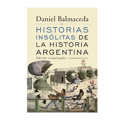 HISTORIAS INSOLITAS DE LA HISTORIA ARGENTINA. BALMACEDA DANIEL