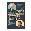 LA COCINA DE LA POLITICA ECONOMICA ARGENTINA. DE PABLO JUAN CARLOS. BURGO EZEQUIEL