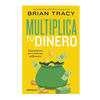 MULTIPLICA TU DINERO. TRACY BRIAN