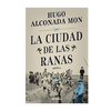 LA CIUDAD DE LAS RANAS. ALCONADA MON HUGO