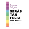 SERAS TAN FELIZ COMO INSISTAS. GILGES GISELA