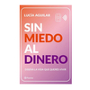 SIN MIEDO AL DINERO. LUCIA AGUILAR