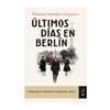 ULTIMOS DIAS EN BERLIN. SANCHEZ - GARNICA PALOMA