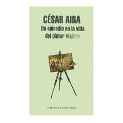 UN EPISODIO EN LA VIDA DEL PINTOR VIAJERO. AIRA CESAR