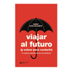 VIAJAR AL FUTURO (Y VOLVER PARA CONTARLO). SOSA ESCUDERO WALTER