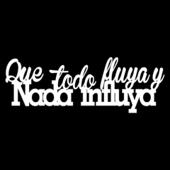 FRASE "QUE TODO FLUYA Y NADA INFLUYA" - comprar online